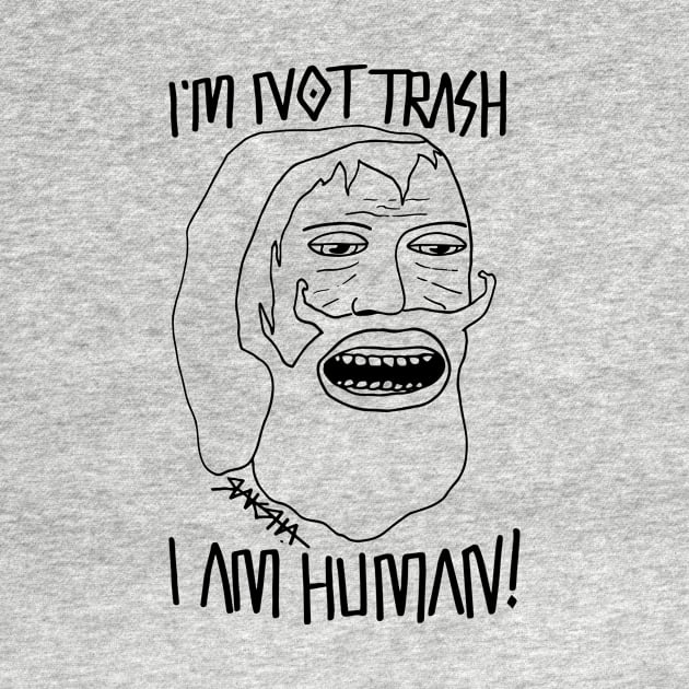 I'M NOT TRASH - I'M HUMAN! by Raksha